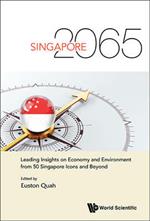 Singapore 2065: Leading Insights On Economy And Environment From 50 Singapore Icons And Beyond