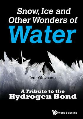 Snow, Ice And Other Wonders Of Water: A Tribute To The Hydrogen Bond - Ivar Olovsson - cover