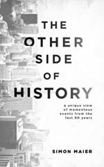 The Other Side of History: A Unique View of Momentous Events from the Last 60 Years