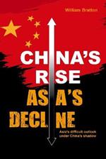 China's Rise, Asia's Decline: Asia's difficult outlook under China's shadow