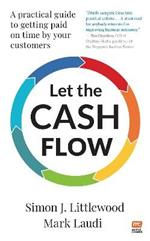 Let the Cash Flow: A practical guide to getting paid on time by your customers