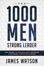 Psychology For Leadership - The 1000 Men Strong Leader (Business Negotiation): The Secret to Effortlessly Building a Network Marketing Empire (Influence People)