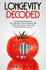 Plant Based Eating - Longevity Decoded: Longevity Decoded - The Miracle Plant Based Diet That Can Save Your Life