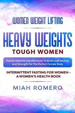 Women Weight Lifting: HEAVY WEIGHTS TOUGH WOMEN - Proven Exercise and Workouts to Build Lean Muscle and Strength for the Perfect Female Body Women's Health