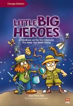 Little Big Heroes: A Handbook on the Tiny Creatures That Keep Our World Going
