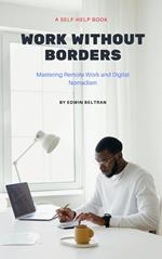 Work Without Borders: Mastering Remote Work and Digital Nomadism