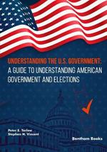 Understanding the U.S. Government: A Guide to Understanding American Government and Elections