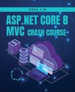 ASP.NET Core 8 MVC Crash Course: Learn to build fast and secure web applications with ASP.NET MVC 8