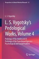 L. S. Vygotsky's Pedological Works, Volume 4: Pedology of the Adolescent II: Pedology of the Transitional Age as a Psychological and Social Problem