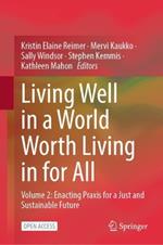 Living Well in a World Worth Living in for All: Volume 2: Enacting Praxis for a Just and Sustainable Future
