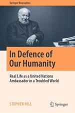 In Defence of Our Humanity: Real Life as a United Nations Ambassador in a Troubled World