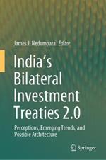 India’s Bilateral Investment Treaties 2.0: Perceptions, Emerging Trends, and Possible Architecture