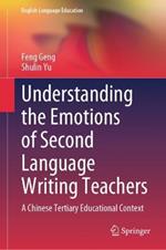 Understanding the Emotions of Second Language Writing Teachers: A Chinese Tertiary Educational Context