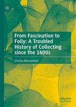 From Fascination to Folly: A Troubled History of Collecting since the 1600s