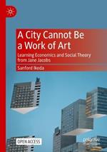 A City Cannot Be a Work of Art: Learning Economics and Social Theory From Jane Jacobs