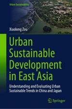 Urban Sustainable Development in East Asia: Understanding and Evaluating Urban Sustainable Trends in China and Japan