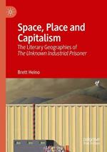 Space, Place and Capitalism: The Literary Geographies of The Unknown Industrial Prisoner