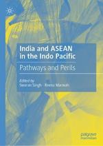 India and ASEAN in the Indo Pacific: Pathways and Perils