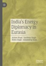 India’s Energy Diplomacy in Eurasia: Geopolitical and Geo-economic Perspectives