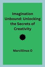 Imagination Unbound: Unlocking the Secrets of Creativity