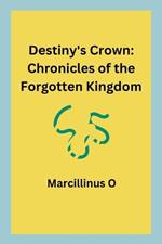 Destiny's Crown: Chronicles of the Forgotten Kingdom