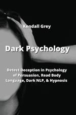 Dark Psychology: Detect Deception in Psychology of Persuasion, Read Body Language, Dark NLP, & Hypnosis