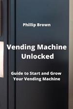 Vending Machine Unlocked: Guide to Start and Grow Your Vending Machine