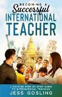 Becoming a Successful International Teacher: A concise step-by-step guide to international teaching