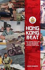 Hong Kong Beat: True Stories From One of the Last British Police Officers in Colonial Hong Kong