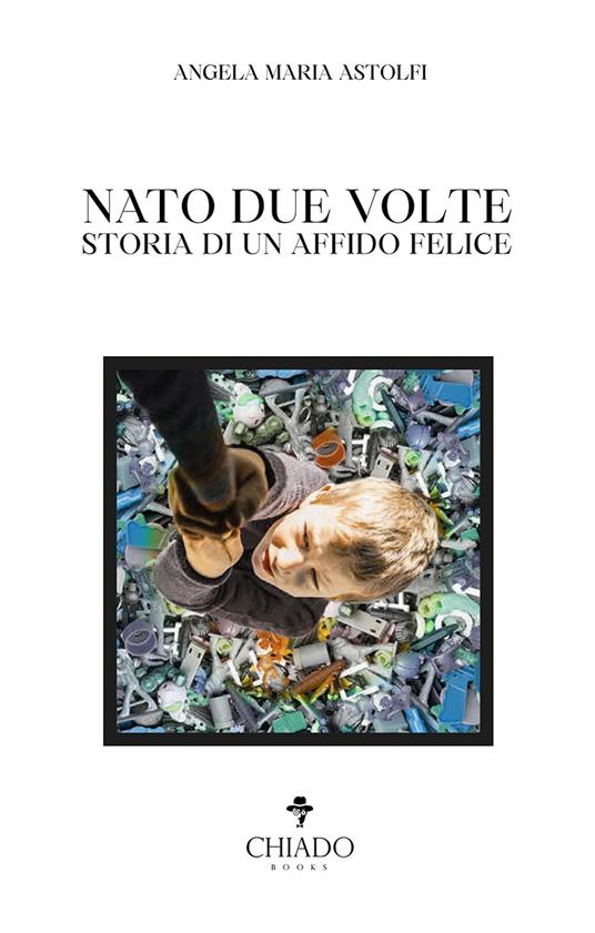 Nato due volte. Storia di un affido felice - Angela M. Astolfi - copertina