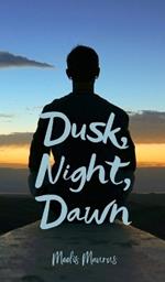 Dusk, Night, Dawn