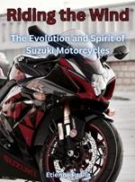 Riding The Wind: The Evolution And Spirit Of Suzuki Motorcycles