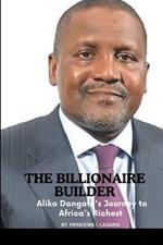 The Billionaire Builder: Aliko Dangote's Journey to Africa's Richest