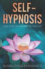 Self-Hypnosis: How To Be the Manager of Your Life