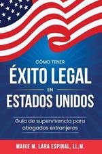 Cómo tener éxito legal en Estados Unidos: Guía de Supervivencia para Abogados Extranjeros