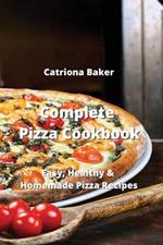 Complete Pizza Cookbook: Easy, Healthy & Homemade Pizza Recipes