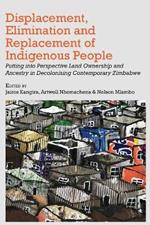 Displacement, Elimination and Replacement of Indigenous People: Putting into Perspective Land Ownership and Ancestry in Decolonising Contemporary Zimbabwe