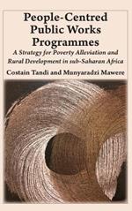 People-Centred Public Works Programmes: A Strategy for Poverty Alleviation and Rural Development in sub-Saharan Africa?