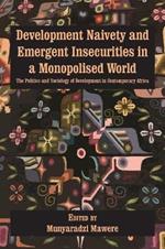 Development Naivety and Emergent Insecurities in a Monopolised World: The Politics and Sociology of Development in Contemporary Africa