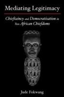 Mediating Legitimacy: Chieftaincy and Democratisation in Two African Chiefdoms