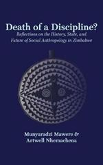 Death of a Discipline?: Reflections on the History, State, and Future of Social Anthropology in Zimbabwe