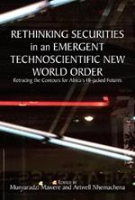 Rethinking Securities in an Emergent Technoscientific New World Order: Retracing the Contours for Africa's Hi-jacked Futures