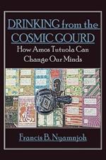 Drinking from the Cosmic Gourd: How Amos Tutuola Can Change Our Minds