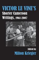 Victor Le Vine's Shorter Cameroon Writings, 1961-2007