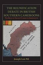 The Reunification Debate in British Southern Cameroons. the Role of French Cameroon Immigrants