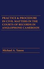 Practice and Procedure in Civil Matters in the Courts of Records in Anglophone Cameroon