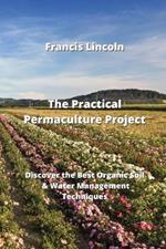 The Practical Permaculture Project: Discover the Best Organic Soil & Water Management Techniques