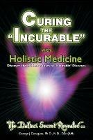 Curing the Incurable With Holistic Medicine: The DaVinci Secret Revealed