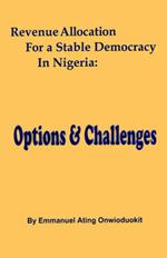 Revenue Allocation for a Stable Democracy in Nigeria: Options and Challenges