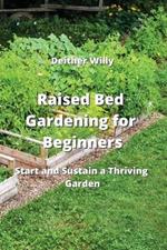 Raised Bed Gardening for Beginners: Start and Sustain a Thriving Garden